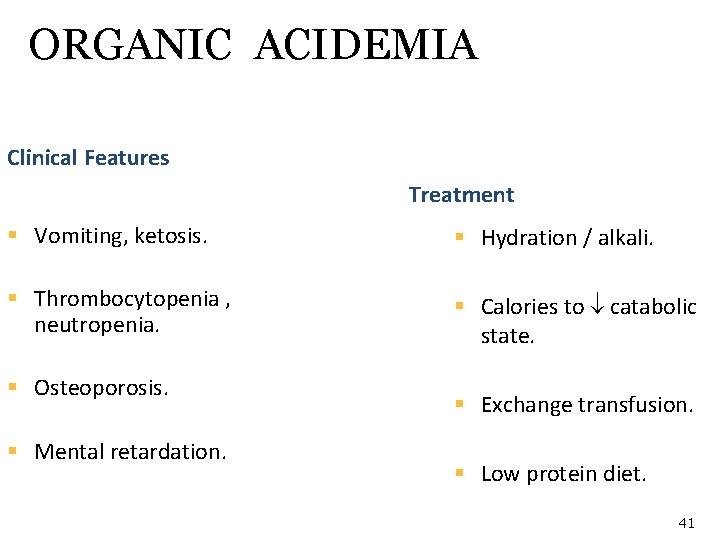 ORGANIC ACIDEMIA Clinical Features Treatment § Vomiting, ketosis. § Hydration / alkali. § Thrombocytopenia