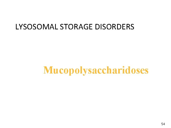 LYSOSOMAL STORAGE DISORDERS Mucopolysaccharidoses 54 