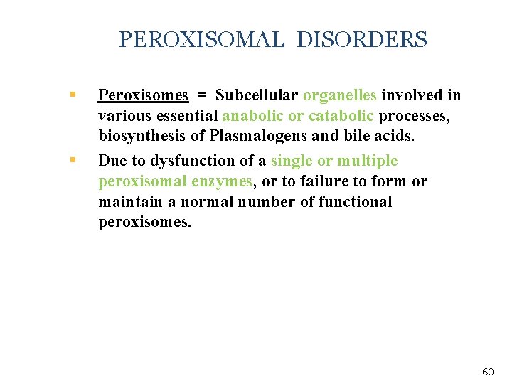 PEROXISOMAL DISORDERS § § Peroxisomes = Subcellular organelles involved in various essential anabolic or