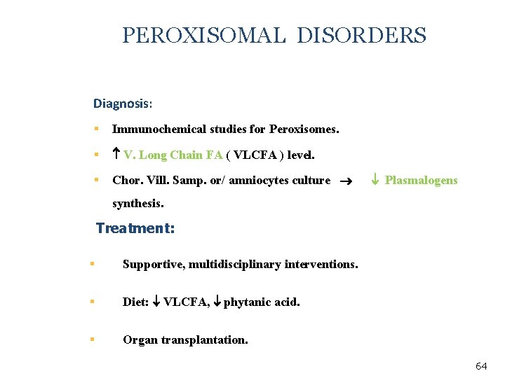 PEROXISOMAL DISORDERS Diagnosis: § Immunochemical studies for Peroxisomes. § V. Long Chain FA (