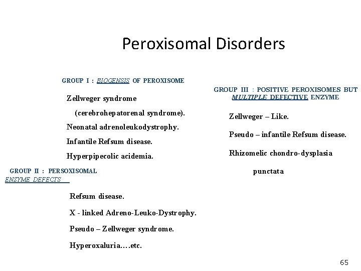 Peroxisomal Disorders GROUP I : BIOGENSIS OF PEROXISOME Zellweger syndrome (cerebrohepatorenal syndrome). Neonatal adrenoleukodystrophy.