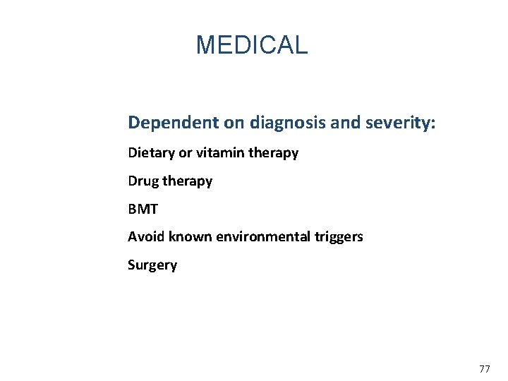 MEDICAL Dependent on diagnosis and severity: Dietary or vitamin therapy Drug therapy BMT Avoid