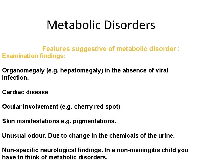 Metabolic Disorders Features suggestive of metabolic disorder : Examination findings: Organomegaly (e. g. hepatomegaly)