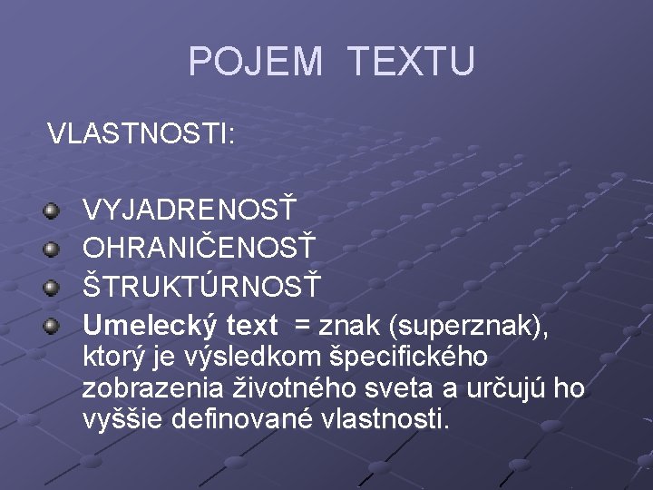 POJEM TEXTU VLASTNOSTI: VYJADRENOSŤ OHRANIČENOSŤ ŠTRUKTÚRNOSŤ Umelecký text = znak (superznak), ktorý je
