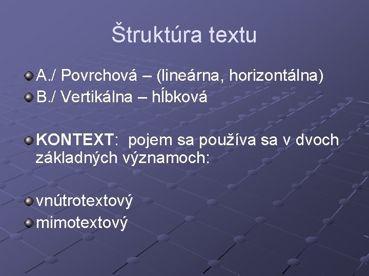 Štruktúra textu A. / Povrchová – (lineárna, horizontálna) B. / Vertikálna – hĺbková KONTEXT: