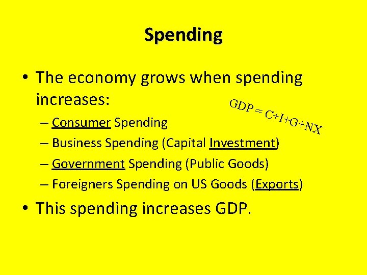 Spending • The economy grows when spending increases: GDP = C+I+ G+N – Consumer