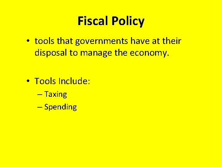 Fiscal Policy • tools that governments have at their disposal to manage the economy.