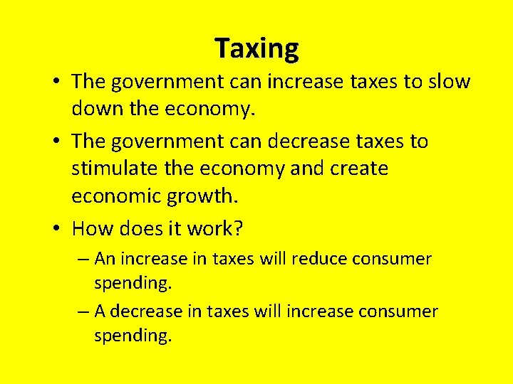 Taxing • The government can increase taxes to slow down the economy. • The