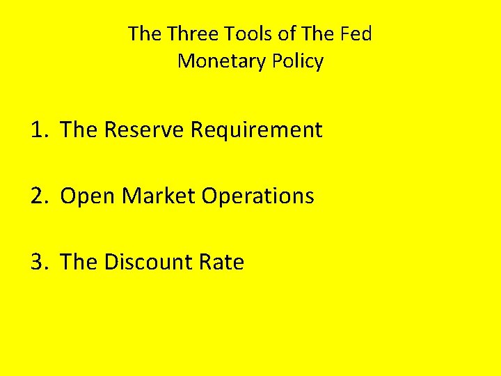 The Three Tools of The Fed Monetary Policy 1. The Reserve Requirement 2. Open