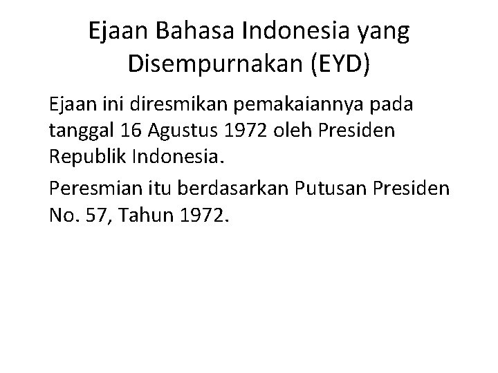 Ejaan Bahasa Indonesia yang Disempurnakan (EYD) Ejaan ini diresmikan pemakaiannya pada tanggal 16 Agustus