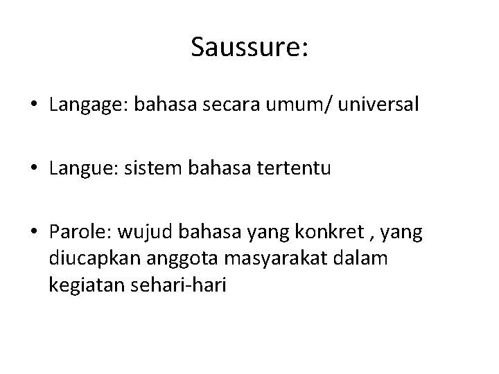 Saussure: • Langage: bahasa secara umum/ universal • Langue: sistem bahasa tertentu • Parole: