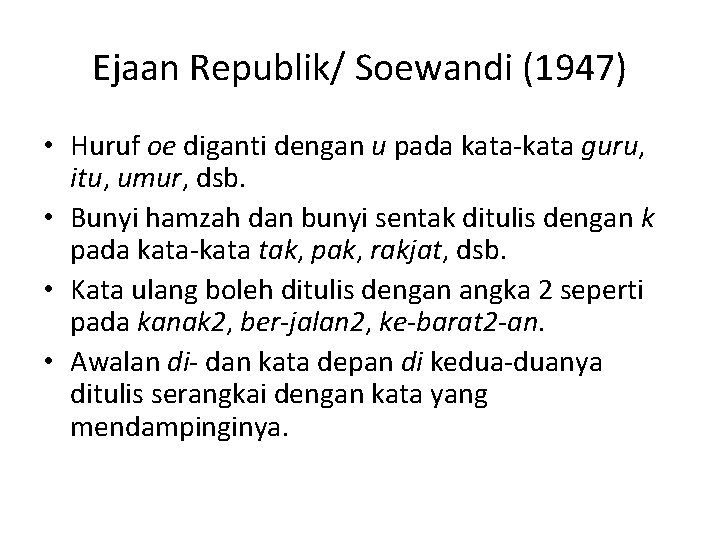Ejaan Republik/ Soewandi (1947) • Huruf oe diganti dengan u pada kata-kata guru, itu,