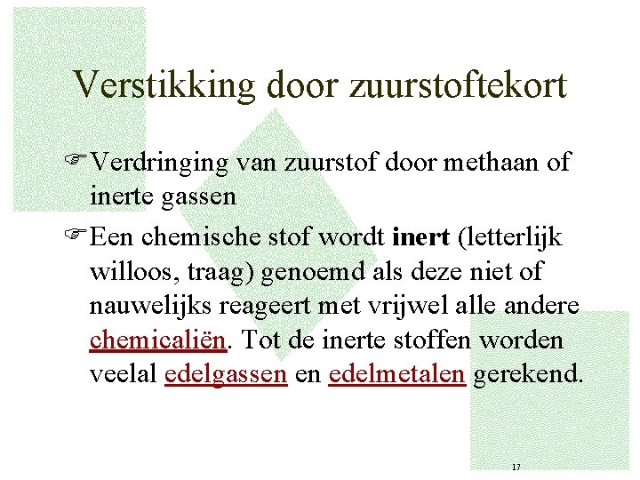 Verstikking door zuurstoftekort FVerdringing van zuurstof door methaan of inerte gassen FEen chemische stof