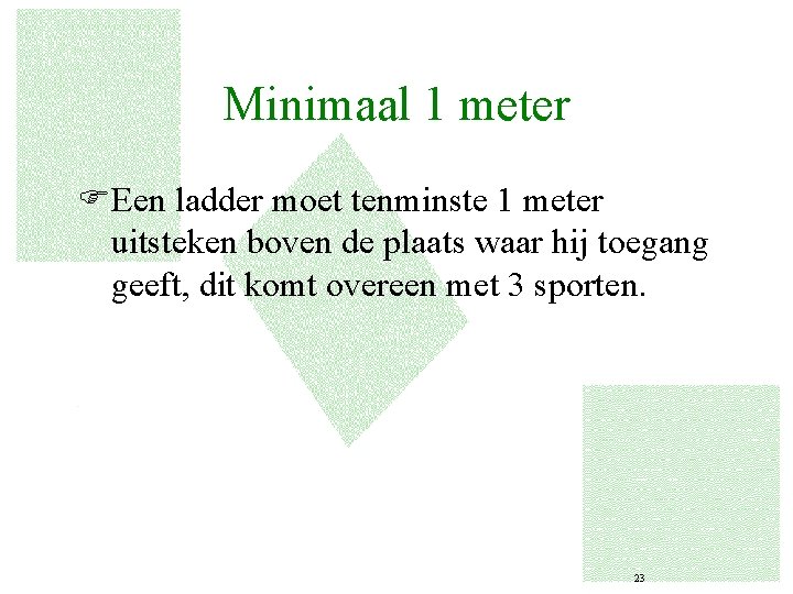 Minimaal 1 meter FEen ladder moet tenminste 1 meter uitsteken boven de plaats waar