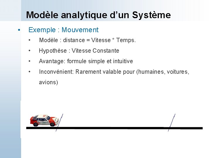 Modèle analytique d’un Système • Exemple : Mouvement • Modèle : distance = Vitesse