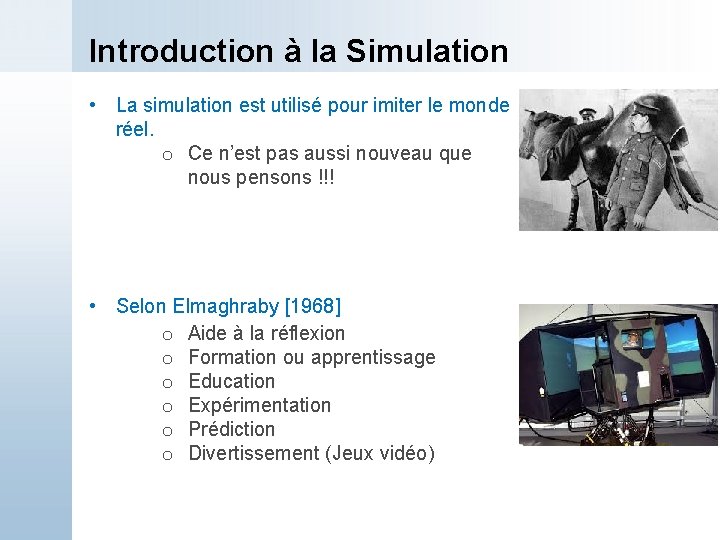 Introduction à la Simulation • La simulation est utilisé pour imiter le monde réel.
