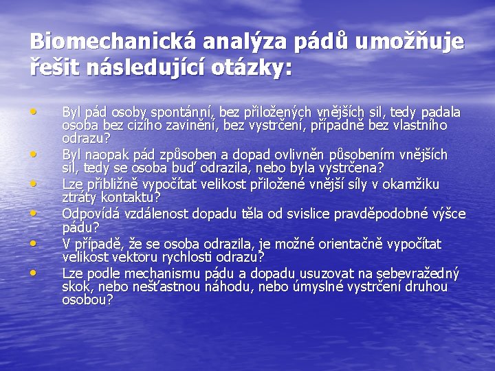 Biomechanická analýza pádů umožňuje řešit následující otázky: • • • Byl pád osoby spontánní,