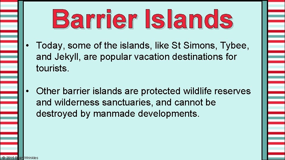 Barrier Islands • Today, some of the islands, like St Simons, Tybee, and Jekyll,