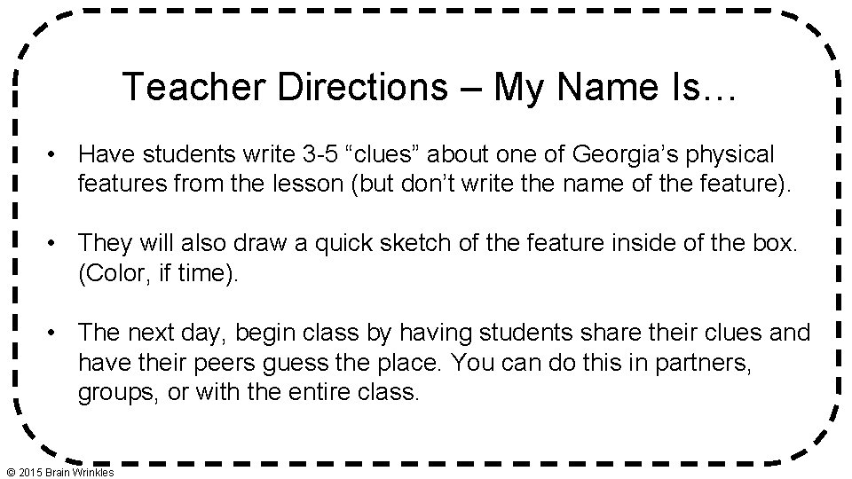 Teacher Directions – My Name Is… • Have students write 3 -5 “clues” about