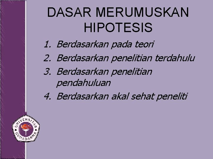 DASAR MERUMUSKAN HIPOTESIS 1. Berdasarkan pada teori 2. Berdasarkan penelitian terdahulu 3. Berdasarkan penelitian