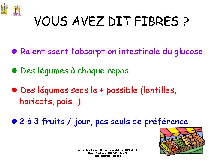 VOUS AVEZ DIT FIBRES ? Ralentissent l’absorption intestinale du glucose Des légumes à chaque