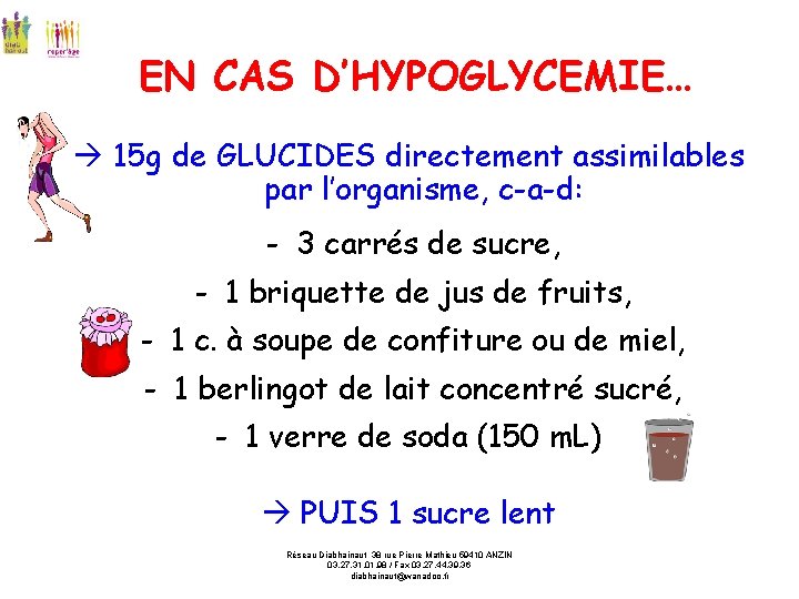 EN CAS D’HYPOGLYCEMIE… 15 g de GLUCIDES directement assimilables par l’organisme, c-a-d: - 3