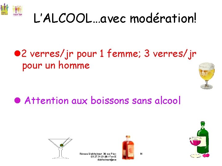 L’ALCOOL…avec modération! 2 verres/jr pour 1 femme; 3 verres/jr pour un homme Attention aux