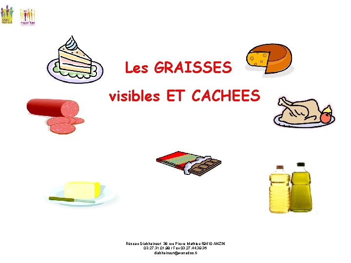 Les GRAISSES visibles ET CACHEES Réseau Diabhainaut 38 rue Pierre Mathieu 59410 ANZIN 03.