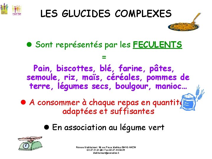 LES GLUCIDES COMPLEXES Sont représentés par les FECULENTS = Pain, biscottes, blé, farine, pâtes,