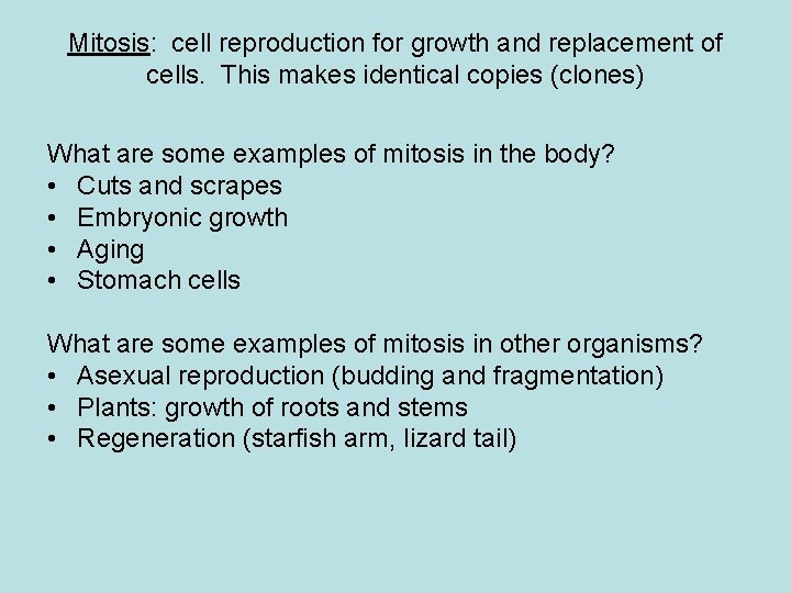 Mitosis: cell reproduction for growth and replacement of cells. This makes identical copies (clones)