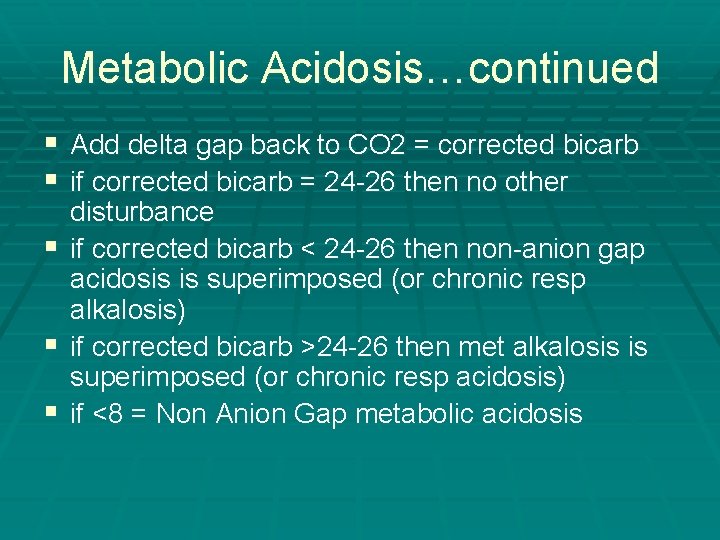 Metabolic Acidosis…continued § Add delta gap back to CO 2 = corrected bicarb §