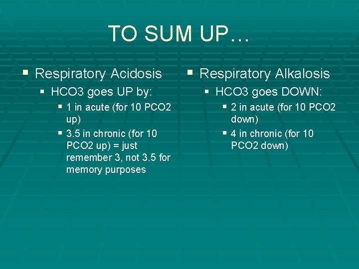 TO SUM UP… § Respiratory Acidosis § HCO 3 goes UP by: § 1