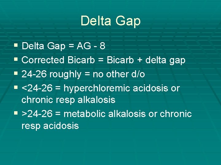 Delta Gap § Delta Gap = AG - 8 § Corrected Bicarb = Bicarb Delta Gap § Delta Gap = AG - 8 § Corrected Bicarb = Bicarb