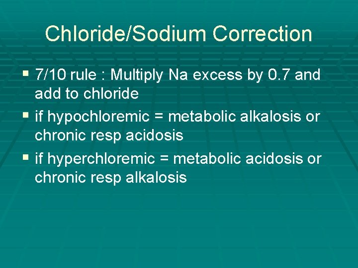 Chloride/Sodium Correction § 7/10 rule : Multiply Na excess by 0. 7 and add Chloride/Sodium Correction § 7/10 rule : Multiply Na excess by 0. 7 and add