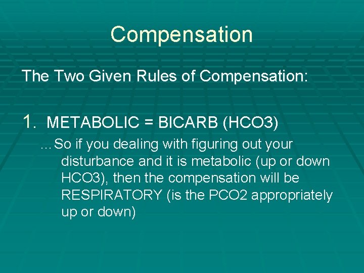 Compensation The Two Given Rules of Compensation: 1. METABOLIC = BICARB (HCO 3) …So Compensation The Two Given Rules of Compensation: 1. METABOLIC = BICARB (HCO 3) …So