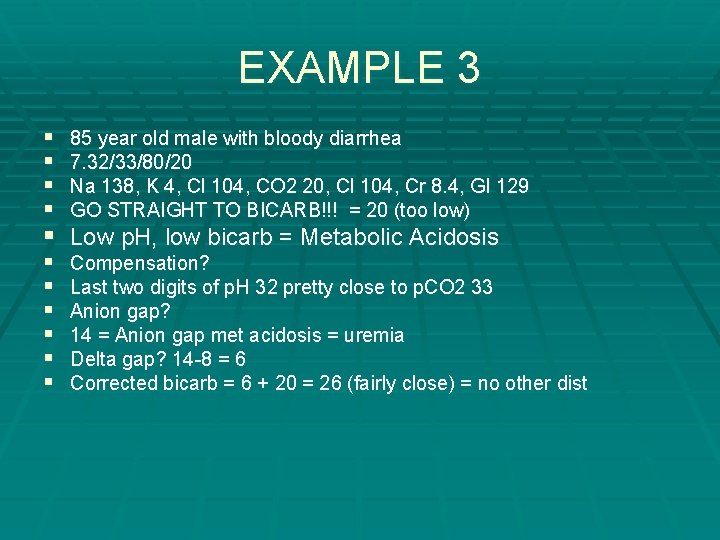 EXAMPLE 3 § § 85 year old male with bloody diarrhea 7. 32/33/80/20 Na