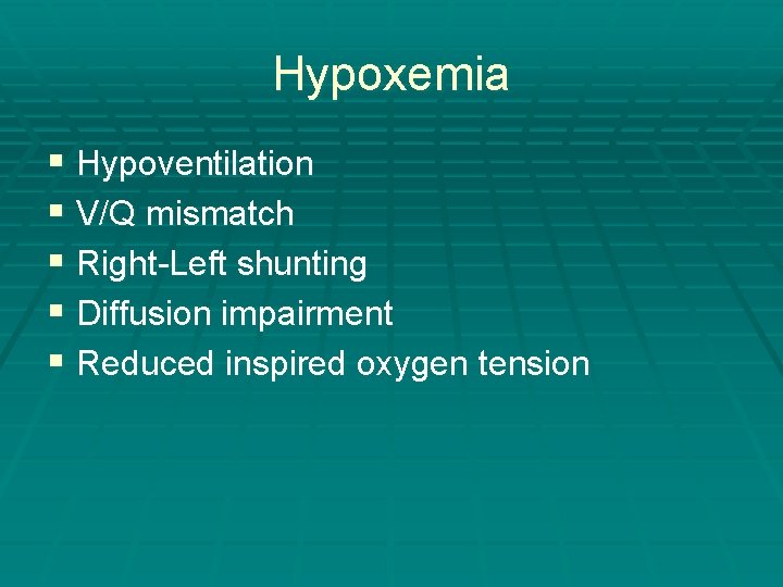 Hypoxemia § Hypoventilation § V/Q mismatch § Right-Left shunting § Diffusion impairment § Reduced