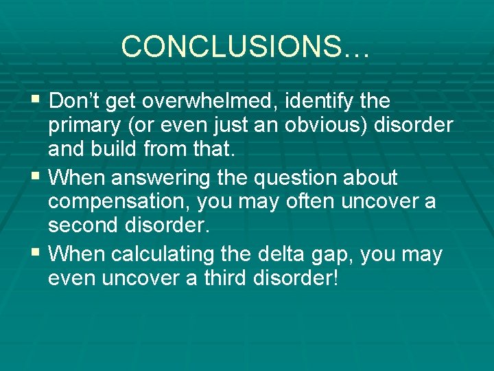 CONCLUSIONS… § Don’t get overwhelmed, identify the primary (or even just an obvious) disorder CONCLUSIONS… § Don’t get overwhelmed, identify the primary (or even just an obvious) disorder