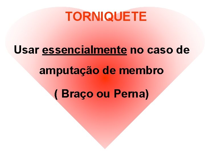 TORNIQUETE Usar essencialmente no caso de amputação de membro ( Braço ou Perna) 