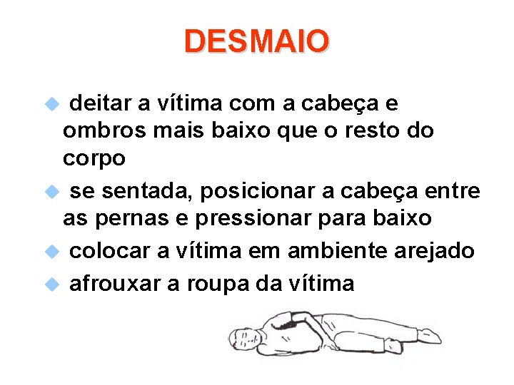 DESMAIO deitar a vítima com a cabeça e ombros mais baixo que o resto