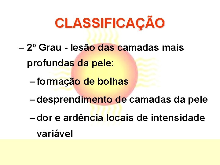 CLASSIFICAÇÃO – 2º Grau - lesão das camadas mais profundas da pele: – formação