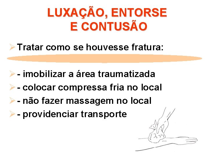 LUXAÇÃO, ENTORSE E CONTUSÃO Ø Tratar como se houvesse fratura: Ø - imobilizar a