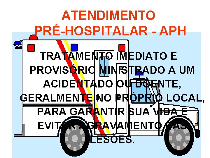 ATENDIMENTO PRÉ-HOSPITALAR - APH TRATAMENTO IMEDIATO E PROVISÓRIO MINISTRADO A UM ACIDENTADO OU DOENTE,