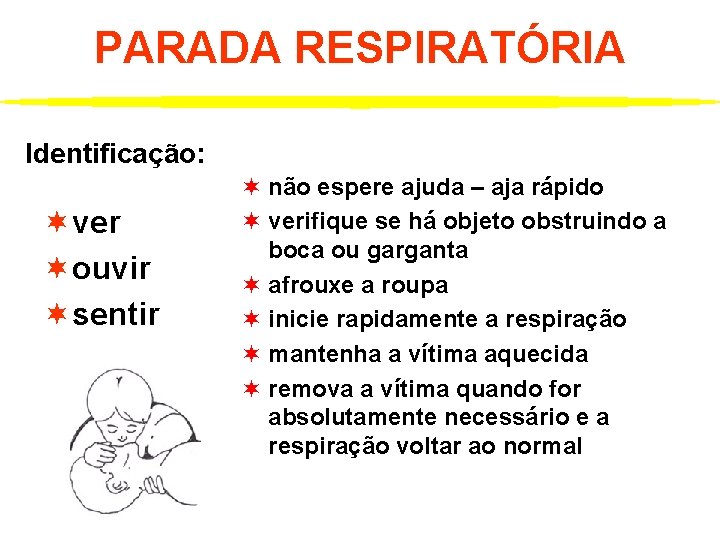 PARADA RESPIRATÓRIA Identificação: ¬ver ¬ouvir ¬sentir ¬ não espere ajuda – aja rápido ¬