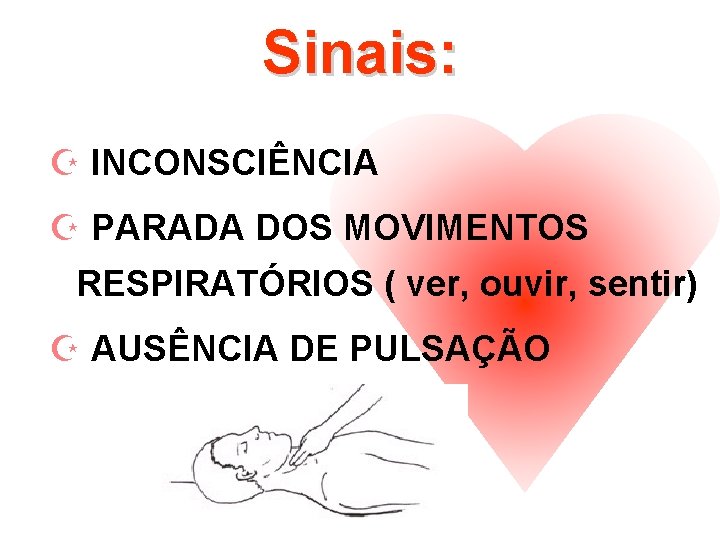 Sinais: Z INCONSCIÊNCIA Z PARADA DOS MOVIMENTOS RESPIRATÓRIOS ( ver, ouvir, sentir) Z AUSÊNCIA