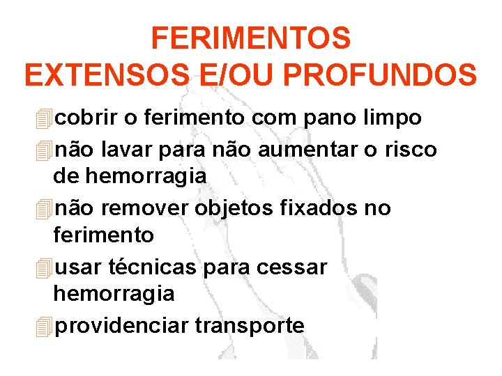 FERIMENTOS EXTENSOS E/OU PROFUNDOS 4 cobrir o ferimento com pano limpo 4 não lavar