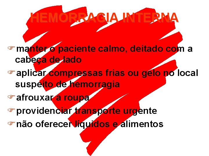 HEMORRAGIA INTERNA Fmanter o paciente calmo, deitado com a cabeça de lado Faplicar compressas