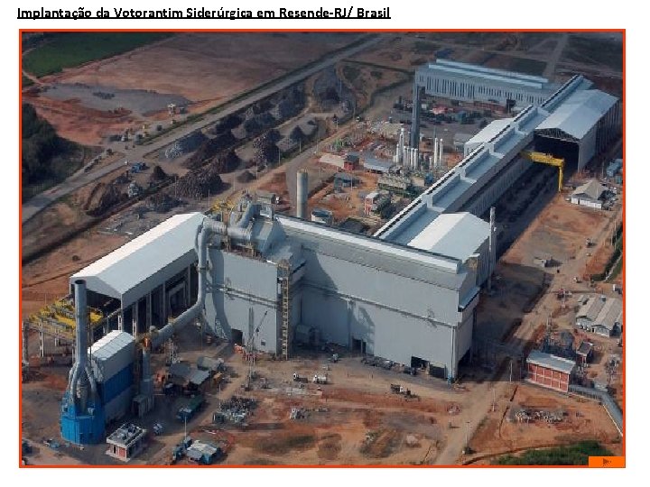 Implantação da Votorantim Siderúrgica em Resende-RJ/ Brasil 