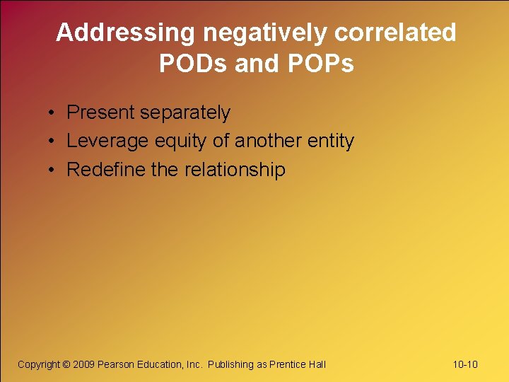 Addressing negatively correlated PODs and POPs • Present separately • Leverage equity of another