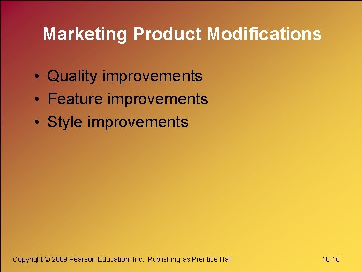 Marketing Product Modifications • Quality improvements • Feature improvements • Style improvements Copyright ©